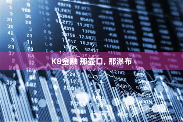 K8金融 那壶口, 那瀑布